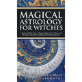 Magical Astrology for Witches: A Beginner Witch's Guide to Working Magic with the Planets and the Zodiac, with Spells, Oil Blends, and Divination Spr - Hardcover