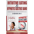 Intuitive Eating & Hypnotic Gastric Band: 2 Books in 1 Stop Overeating and Free Yourself from Dieting with the Best Weight Loss Plans - Paperback