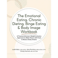 The Emotional Eating, Chronic Dieting, Binge Eating & Body Image Workbook - Paperback