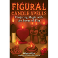 Figural Candle Spells: Conjuring Magic with the Power of Fire - Paperback
